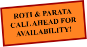 ROTI & PARATA CALL AHEAD FOR AVAILABILITY!